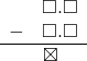 \begin{array}{rr} & \square.\square \\ - & \square.\square \\ \hline & \boxtimes\quad \end{array}