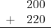 \begin{array}{rr} & 200 \\ + &   220 \\ \hline \end{array}